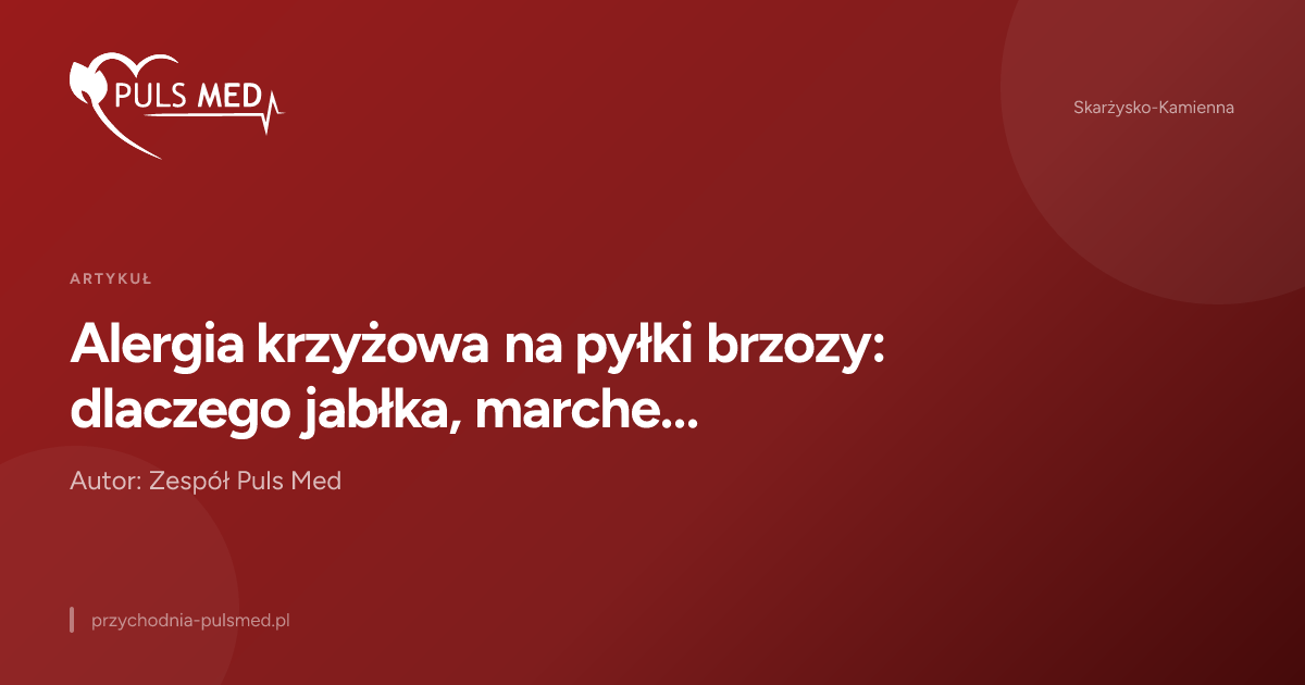 Alergia krzyżowa na pyłki brzozy: dlaczego jabłka, marchew i seler mogą wywoływać objawy?