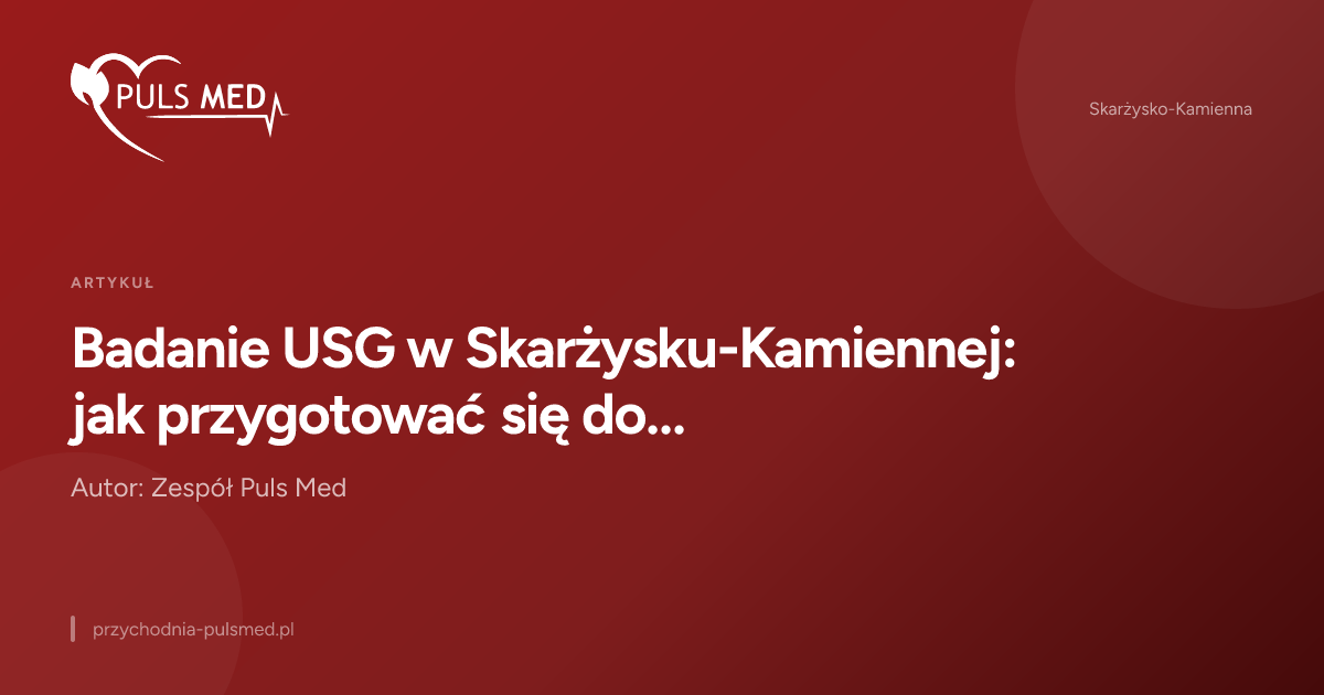 Badanie USG w Skarżysku-Kamiennej: jak przygotować się do wizyty i co zabrać