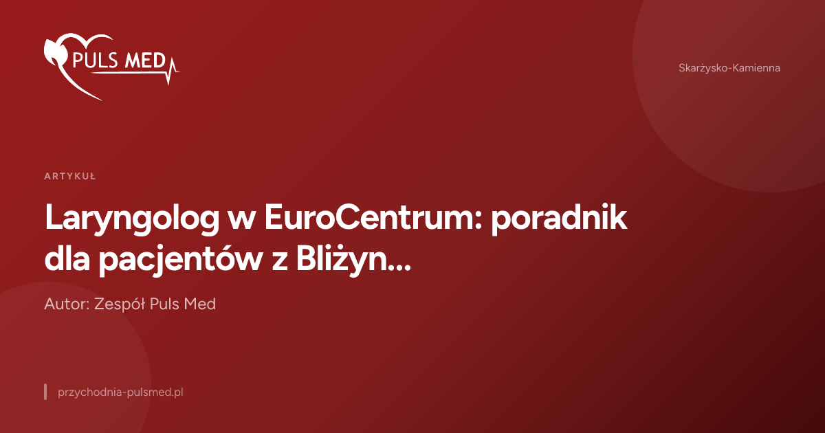 Laryngolog w EuroCentrum: poradnik dla pacjentów z Bliżyna i Wąchocka