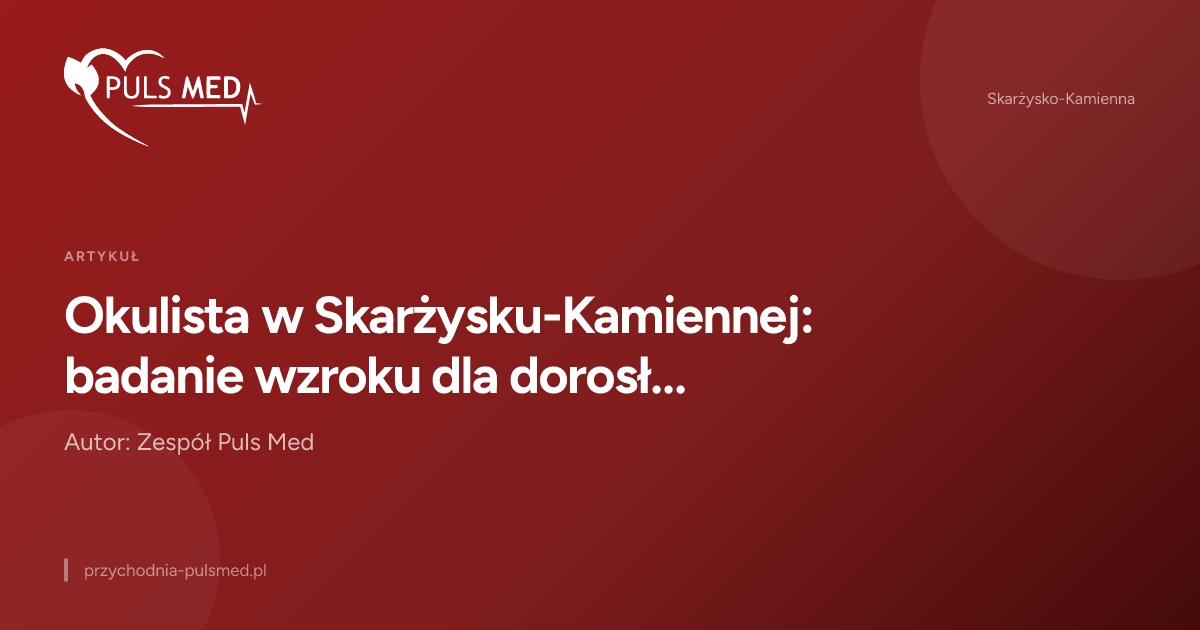 Okulista w Skarżysku-Kamiennej: badanie wzroku dla dorosłych i dzieci